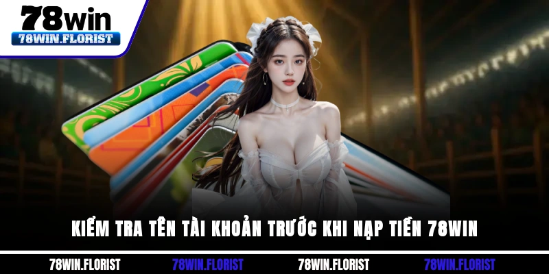 Kiểm tra tên tài khoản trước khi nạp tiền 78win