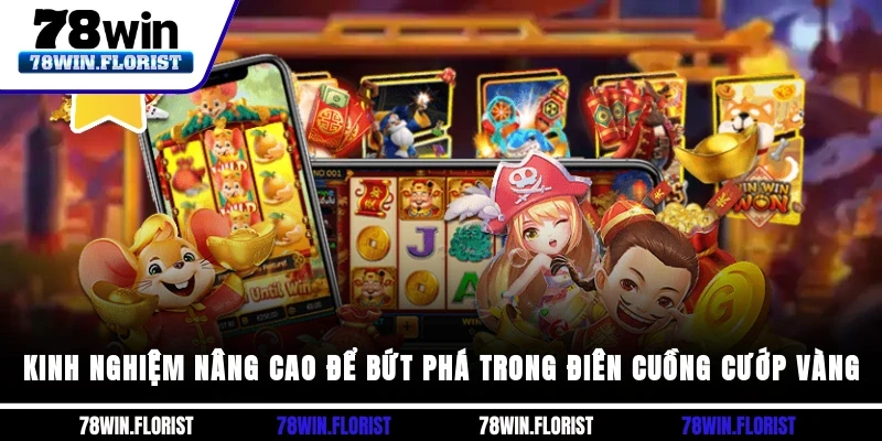 Kinh nghiệm nâng cao để bứt phá trong Điên Cuồng Cướp Vàng