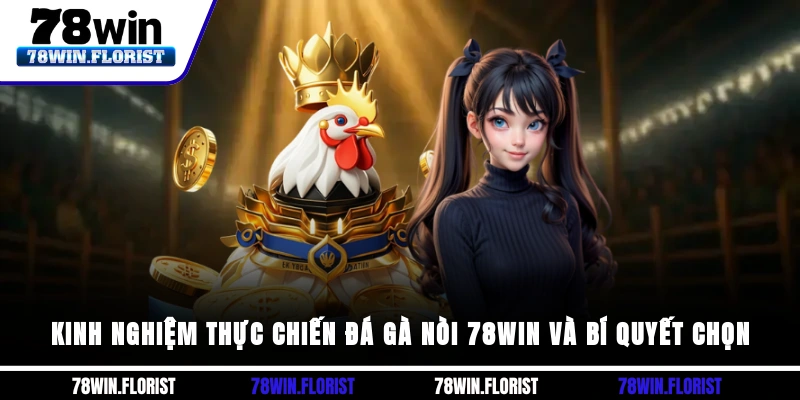 Kinh nghiệm thực chiến Đá gà nòi 78win và bí quyết chọn