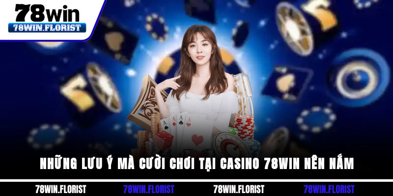Những lưu ý mà cười chơi tại casino 78win nên nắm