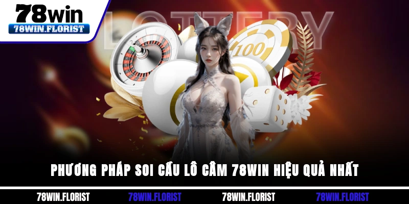 Phương pháp Soi cầu lô câm 78win hiệu quả nhất