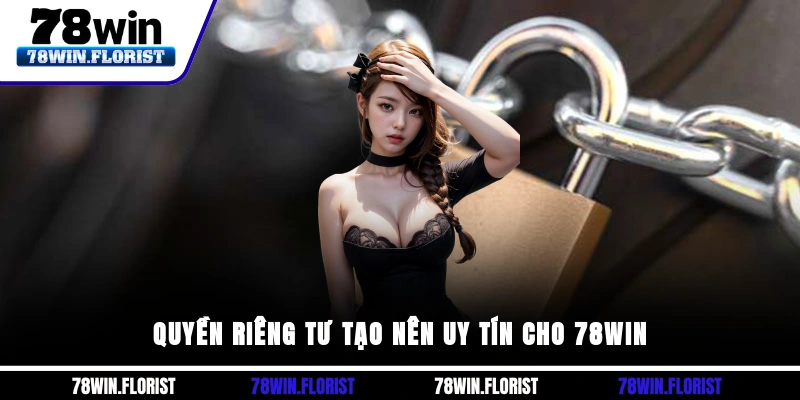 Quyền riêng tư tạo nên uy tín cho 78win
