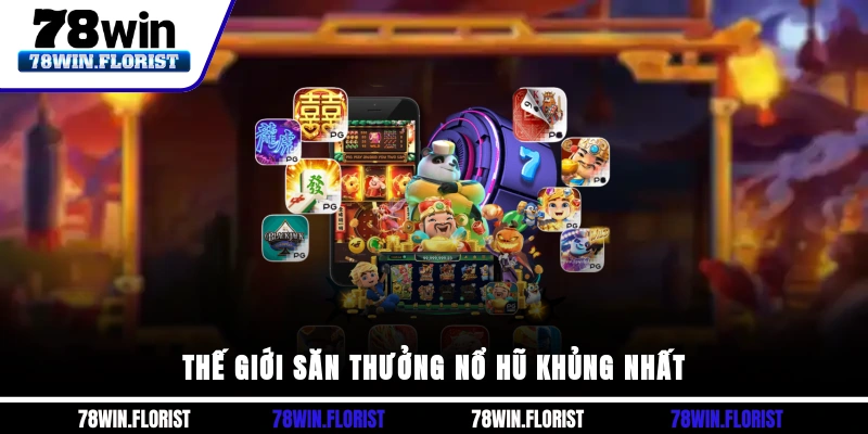 Thế giới săn thưởng nổ hũ khủng nhất