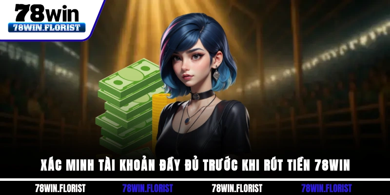 Xác minh tài khoản đầy đủ trước khi rút tiền 78win